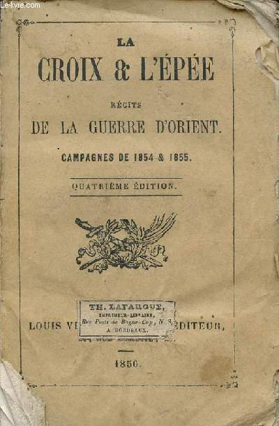 LA CROIX ET L'EPEE - RECITS DE LA GUERRE D'ORIENT - CAMPAGNES DE 1854 ET 1855 / QUATRIEME EDITION.