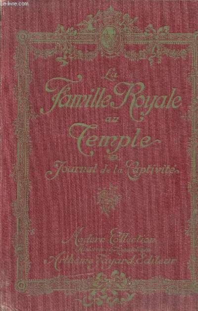 LA FAMILLE ROYALE AU TEMPLE - JOURNAL DE LA CAPTIVITE / ILLUSTRE D'ESTAMPES ET TABLEAUX DESD PLUS GRANDS ARTISTES DU TEMPS.