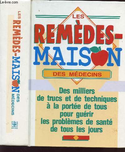 LES REMEDES MAISON DES MEDECINS / DES MILLIERS DE TRUCS ET DE TECHNIQUES A LA PORTEE DE TOUS POUR GUERIR LES PROBLEMES DE SANTE DE TOUS LES JOURS.
