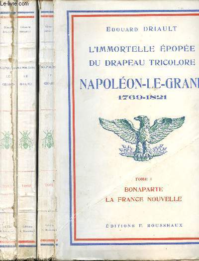 L'IMMORTELLE EPOPEE DU DRAPEAU TRICOLORE - NAPOLEON LE GRAND (1769-1821) / 3 TOMES : BONAPARTE LA FRANCE NOUVELLE - L'EMPEREUR L'EUROPE NOUVELLE - L'HOMME DU PEUPLE SOUS LE SIGNE DES TROIS COULEURS.