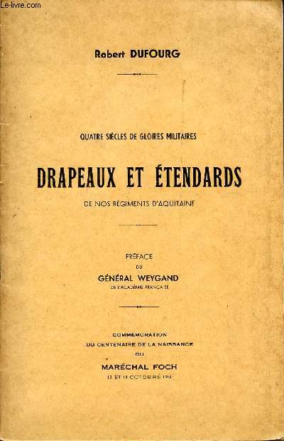 QUATRE SIECLES DE GLOIRES MILITAIRES - DRAPEAUX ET ETENDARDS DE NOS REGIMENTS D'AQUITAINE / COMMEMORATION DU CENTENAIRE DE LA NAISSANCE DU MARECHAL FOCH LES 13 ET 14 OCTOBRE 1951.