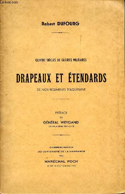 QUATRE SIECLES DE GLOIRES MILITAIRES - DRAPEAUX ET ETENDARDS DE NOS REGIMENTS D'AQUITAINE / COMMEMORATION DU CENTENAIRE DE LA NAISSANCE DU MARECHAL FOCH LES 13 ET 14 OCTOBRE 1951.