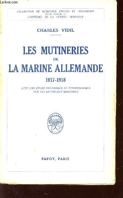 LES MUTINERIES DE LA MARINE ALLEMANDE - 1917-1918 - AVEC UNE ETUDE HISTORIQUE ET PSYCHOLOGIQUE SUR LES MUTINERIES MARITIMES / COLLECTION DE MEMOIRES, ETUDES ET DOCUMENTS POUR SERVIR L'HISTOIRE DE LA GUERRE MONDIALE.