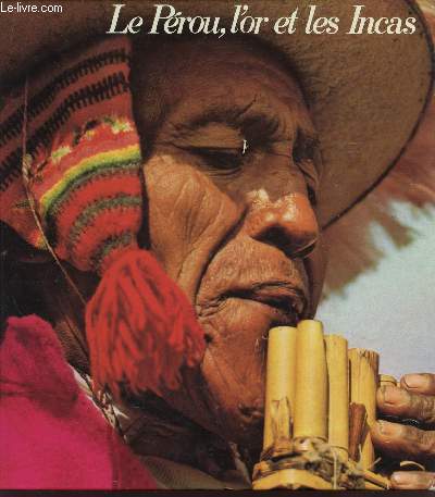 LE PEROU, L'OR ET LES INCAS - SUR LES TRACES DES CONQUISTADORES DE L'AMERIQUE DU SUD.