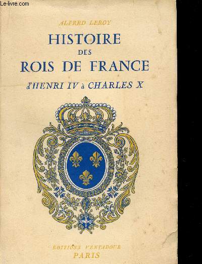 HISTOIRE DES ROIS DE FRANCE D'HENRI IV A CHARLES X.