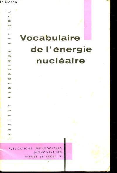 VOCABULAIRE DE L'ENERGIE NUCLEAIRE / PUBLICATIONS PEDAGOGIQUES (MONOGRAPHIES ETUDES ET RECUEILS).