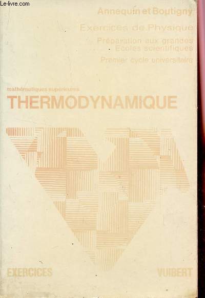 THERMODYNAMIQUE - MATHEMATIQUES SUPERIEURES / EXERCICES DE PHYSIQUE - PREPARATION AUX GRANDES ECOLES - ECOLES SCIENTIFIQUES - PREMIER CYCLE UNIVESITAIRE.