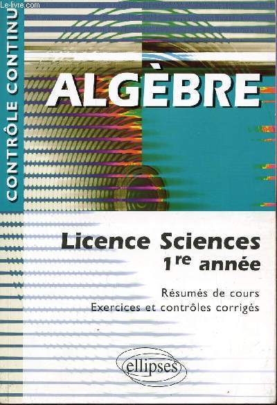 ALGEBRE - LICENCE SCIENCES 1re ANNEE / RESUMES DE COURS - EXERCICES ET CONTROLES CORRIGES / COLLECTION 
