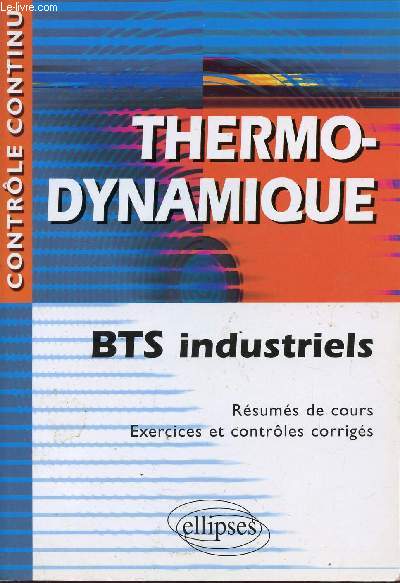 THERMODYNAMIQUE / BTS INDUSTRIELS / RESUMES DE COURS - EXERCICES ET CONTROLES CORRIGES / COLLECTION 