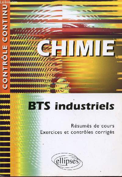 CHIMIE / BTS INDUSTRIELS / RESUMES DE COURS - EXERCICES ET CONTROLES CORRIGES / COLLECTION 