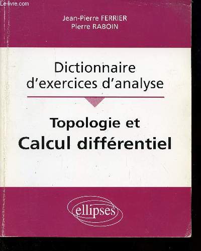 DICTIONNAIRE D'EXERCICES D'ANALYSE / TOPOLOGIE ET CALCUL DIFFERENTIEL.