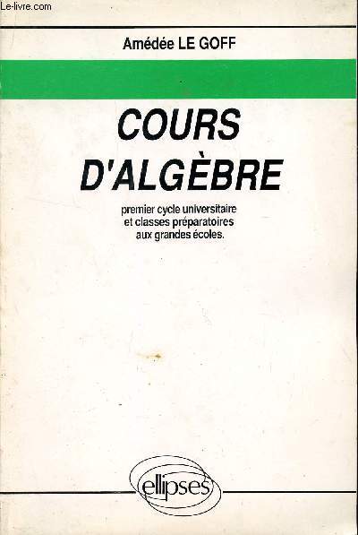 COURS D'ALGEBRE - PREMIER CYCLE UNIVERSITAIRE ET CLASSES PREPARATOIRES AUX GRANDES ECOLES.