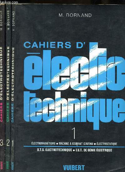 CAHIERS D'ELECTRO-TECHNIQUE / EN 3 VOLUMES / TOME 1 : ELECTROMAGNETISME - MACHINE A COURANT CONTINU - ELECTROSTATIQUE / TOME 2 : ELECTROCINETIQUE - ELECTRONIQUE A SEMI CONDUCTEURS / TOME 3 : COMPLEMENTS D'ELECTRONIQUE - CIRCUIT INTEGRATEUR - QUADRIPOLES..