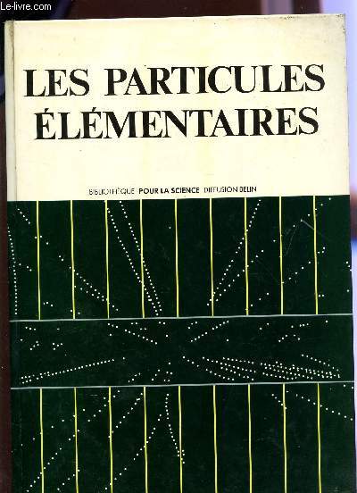 LES PARTICULES ELEMENTAIRES / COLLECTION BIBLIOTHEQUE POUR LA SCIENCE.