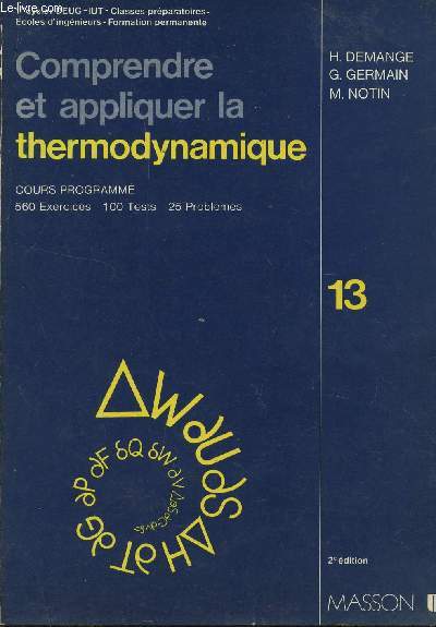 COMPRENDRE ET APPLIQUER LA THERMODYNAMIQUE CHIMIQUE - COURS PROGRAMME - 560 EXERCICES - 100 TESTS - 25 PROBLEMES / VOLUME 13 / 2 EDITION.