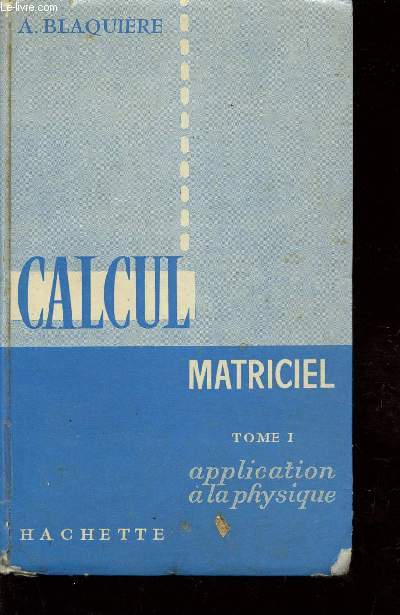 CALCUL MATRICIEL - TOME I : APPLICATION A LA PHYSIQUE.