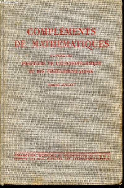 COMPLEMENTS DE MATHEMATIQUES - A L'USAGE DES INGENIEURS DE L'ELECTROTECHNIQUE ET DES TELECOMMUNICATION / COLLECTION TECHNIQUE ET SCIENTIFIQUE DE CNET.
