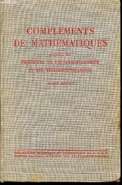 COMPLEMENTS DE MATHEMATIQUES - A L'USAGE DES INGENIEURS DE L'ELECTROTECHNIQUE ET DES TELECOMMUNICATION / COLLECTION TECHNIQUE ET SCIENTIFIQUE DE CNET.