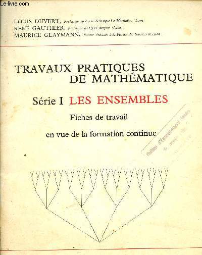 TRAVAUX PRATIQUES DE MATHEMATIQUES - SERIE I : LES ENSEMBLES - FICHES DE TRAVAIL EN VUE DE LA FORMATION CONTINUE / 3 EDITION.