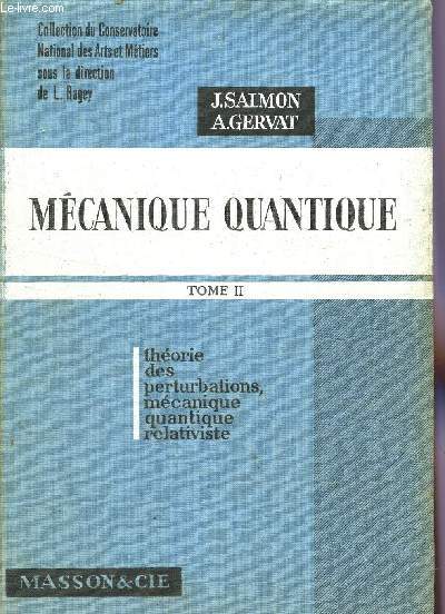 MECANIQUE QUANTIQUE - TOME II - THEORIE DES PERTURBATIONS, MECANIQUE QUANTIQUE RELATIVISTE / COLLECTION DU CONSERVATOIRE NATIONAL DES ARTS ET METIERS.