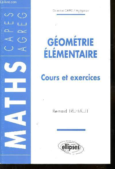 GEOMETRIE ELEMENTAIRE - COURS ET EXERCICES / COLLECTION CAPES/AGREGATION.