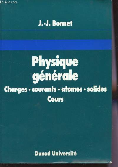 PHYSIQUE GENERALE - CARGES, COURANTS, ATOMES, SOLIDES - COURS.
