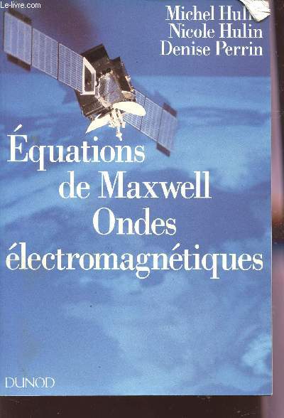 EQUATIONS DE MAXWELL - ONDES ELECTROMAGNETIQUES / COURS EXERCICES D'APPLICATION, PROBLEMES RESOLUS ET ANNEXE MATHEMATIQUE.