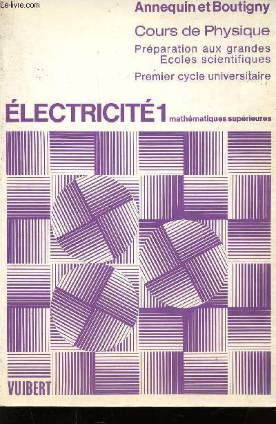 ELECTRICITE 1 / COURS DE PHYSIQUES / MATHEMATIQUES SUPERIEURES / PREPARATION AUX GRANDES ECOLES SCIENTIFIQUES - PREMEIR CYLCE UNIVERSITAIRE / 4 EDITION.