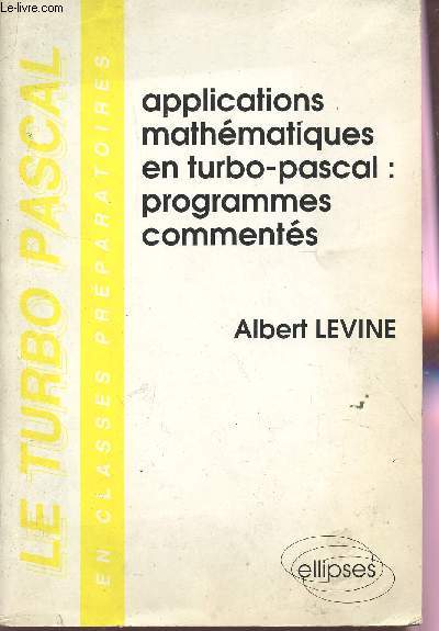 APPLICATIONS MATHEMATIQUES EN TURBO PASCAL : PROGRAMMES COMMENTES - EN CLASSES PREPARATOIRES.