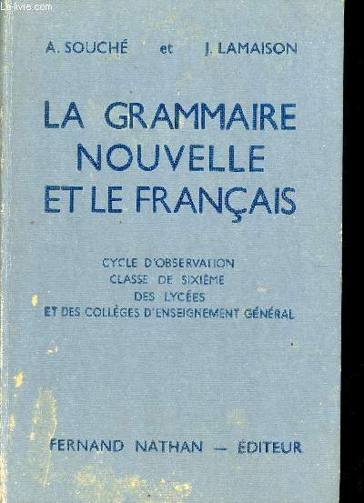 LA GRAMMAIRE NOUVELLE ET LE FRANCAIS / CYCLE D'OBSERVATION - CLASSE DE SIXIEME ET DES COLLEGES D'ENSEIGNEMENT GENERAL.