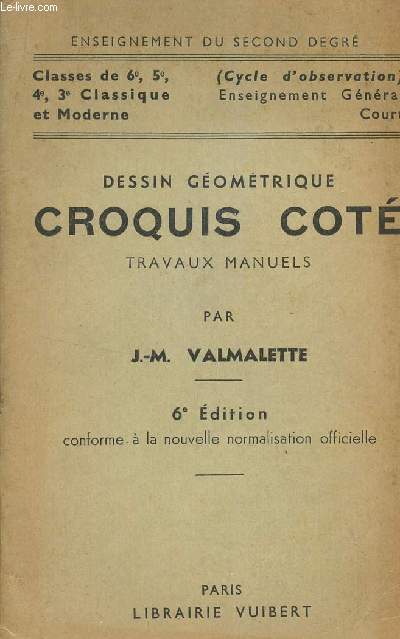 DESSIN GEOMETRIQUE - CROQUIS COTE - TRAVAUX MANUELS / ENSEIGNEMENT DU SECOND DEGRE - CLASES DE 6? 5? 4 ET 3 CLASSIQUE ET MODERNE / 6 EDITION.