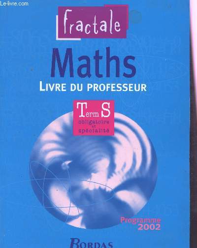 MATHS - LIVRE DU PROFESSEUR - TERMINALE S OBLIGATOIRE ET SPECIALITE / LIVRE DU PROFESSEUR / PROGRAMME 2002.
