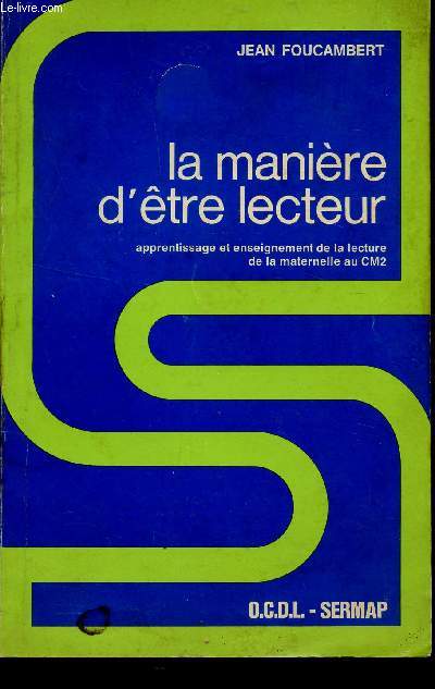 LA MANIERE D'ETRE LECTEUR - APPRENTISSAGE ET RENSEIGNEMENT DE LA LECTURE DE LA MATERNELLE AU CM2.