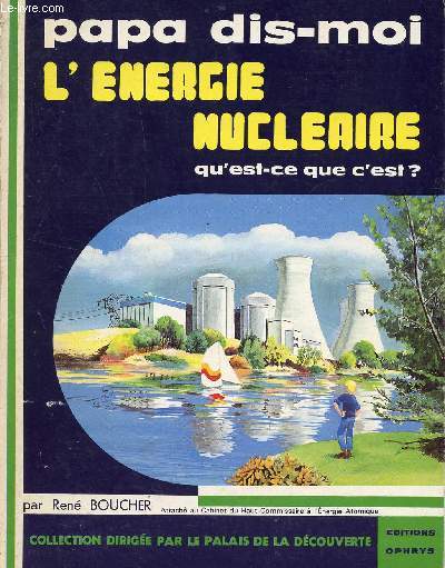 PAPA DIS MOI L'ENERGIE NUCLEAIRE QU'EST CE QUE C'EST? / COLLECTION DIRIGEE PAR LE PALAIS DE LA DECOUVERTE.