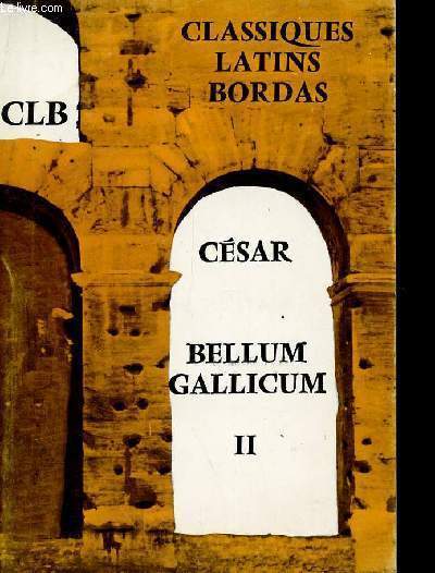 BELLUM GALLICUM - TOME II : LA CAMPAGNE CONTRE ARIOVISTE - LA CAMPAGNE CONTRE LES BELGES / COLLECTION CLASSIQUE LATINS BORDAS.