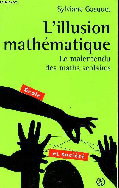 L'ILLUSION MATHEMATIQUE - LE MALENTENDU DES AMTHS SCOLAIRES / ECOLE ET SOCIETE.