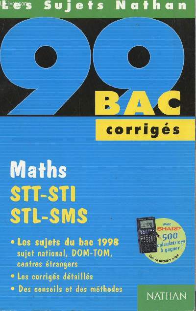 LES SUJETS NATHAN BAC - CORRIGES - MATHS - STT-STI ET STL-SMS / TOUS LES SUJETS DU BAC 1998, SUJET NATIONAL, DOM-TOM, CENTRES ETRANGERS - LES CORRIGES DETAILLES, AVEC DES CONSEILS ET DES METHODES / ANNEE 99.