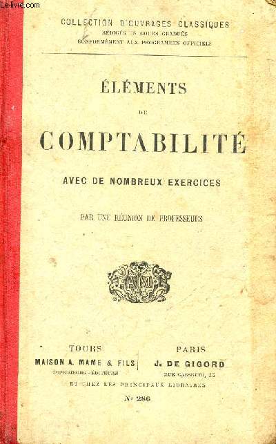 ELEMENTS DE COMPTABILITE AVEC DE NOMBREUX EXERCICES - REDIGES E NCOURS GRADUES CONFORMEMENT AUX PROGRAMMES OFFICIELS / COLLECTION D'OUVRAGES CLASSIQUES.