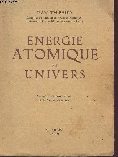 ENERGIE ATOMIQUE ET UNIVERS - DU MICROSCOPE ELECTRONIQUE A LA BOME ATOMIQUE.