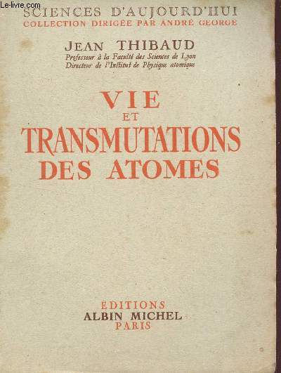 VIE ET TRANSMUTATIONS DES ATOMES / COLLECTION SCIENCES D'AUHJOURD'HUI DIRIGEE PAR ANDRE GEORGE.