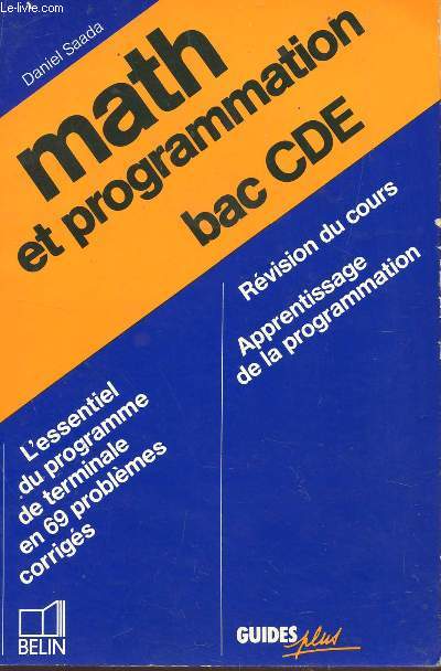 MATH ET PROGRAMMATION - BAC CDE / COLLECTION GUIDE PLUS / L'ESSENTIEL DU PROGRAMME DE TERMINALE EN 69 PROBLEMES - REVISION DU COURS - APPRENTISSAGE DE LA PROGRAMMATION.