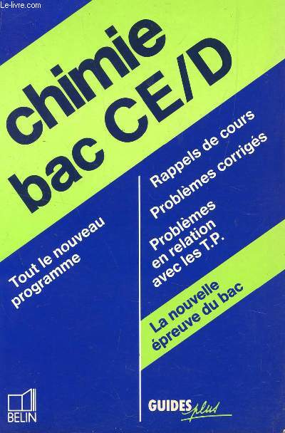 CHIMIE - BAC CE/D / COLLECTION GUIDE PLUS / TOUT LE NOUVEAU PROGRAMME - RAPPELS DE COURS - PROBLEMES CORRIGES- PROBLEMES EN RELATION AVEC LES T.P. - LA NOUVELLE EPREUVE DU BAC.