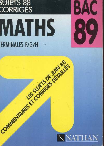MATHS - SUJETS 88 CORRIGES - TERMINALES F/G/H / LES SUJETS DE JUIN 88 - COMMENTAIRES ET CORRIGES DETAILLES / EDITIONS DU BAC 89.