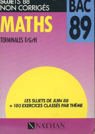 MATHS - SUJETS 88 NON CORRIGES - TERMINALES F/G/H/ / LES SUJETS DE JUIN 88 + 192 EXERCICES CLASSES PAR THEME / EDITIONS DU BAC 89.