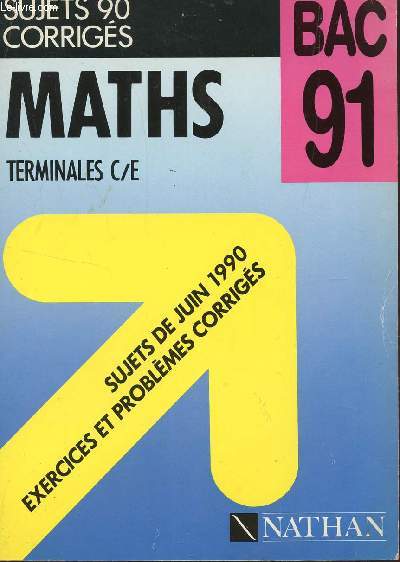MATHS - SUJETS 90 CORRIGES - TERMINALES C/E / LES SUJETS DE JUIN 1990 - EXERCICES ET PROBLEMES CORRIGES / EDITIONS DU BAC 91.