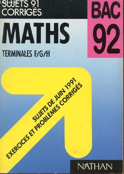 MATHS - SUJETS 91 CORRIGES - TERMINALES F/G/H / LES SUJETS DE JUIN 1991 - EXERCICES ET PROBLEMES CORRIGES / EDITIONS DU BAC 92.