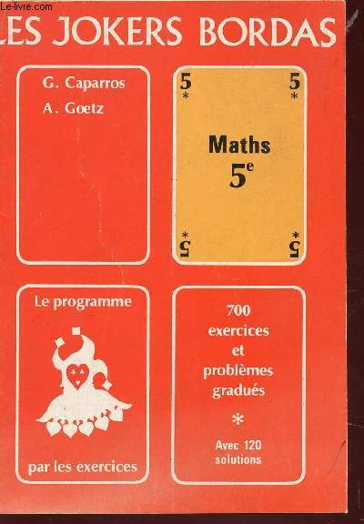 LES JOKERS BORDAS - MATHS - CLASSE DE 5 / LE PROGRAMME PAR LES EXERCICE - 700 EXERCICES ET PROBLEMES GRADUES - AVEC 120 SOLUTIONS.