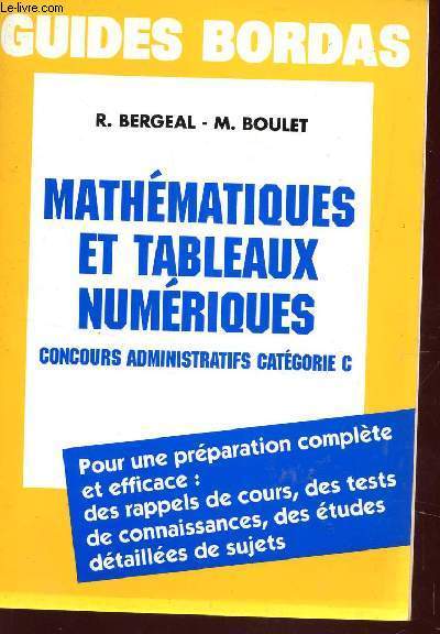 GUIDES BORDAS - MATHEMATIQUES ET TABLEAUX NUMERIQUES - COUCOURS ADMINISTRATIFS CATEGORIE C / POUR UNE PREPARATION COMPLETE ET EFFICACE : DES RAPPELS DE COURS, DES TESTES, DES CONNAISSANCES, DES ETUDES DETAILLEES DE SUJETS.