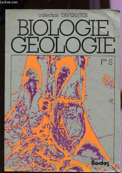 BIOLOGIE GEOLOGIE - CLASSE DE 1ere S / COLLECTION TAVERNIER.