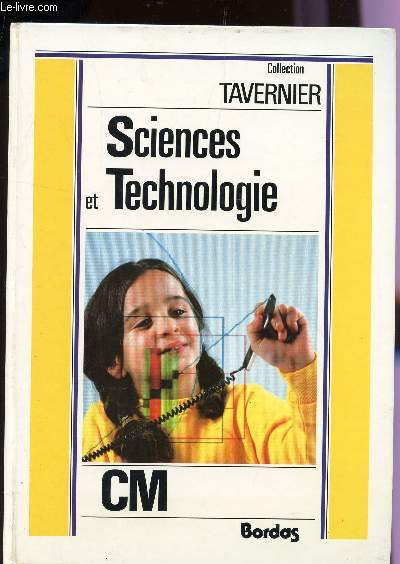 SCIENCES ET TECHNOLOGIE / BIOLOGIE - GEOLOGIE - PHYSIQUE - TECHNOLOGIE - INFORMATIQUE / CLASSE DE CM / COLLECTION TAVERNIER.